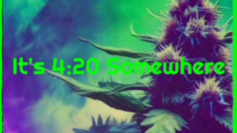 It's 4:20 Somewhere