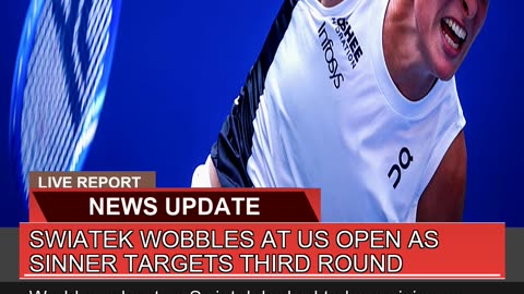 Swiatek Wobbles at US Open as Sinner Targets Third