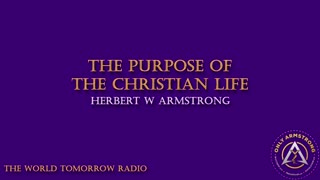 The World Tomorrow Radio: The Purpose of the Christian Life