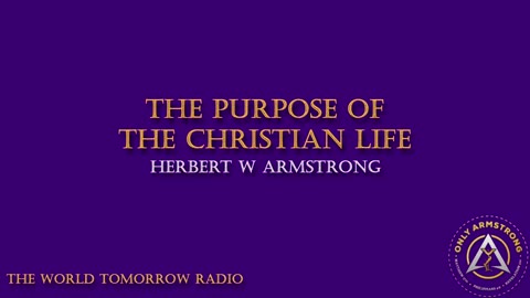 The World Tomorrow Radio: The Purpose of the Christian Life