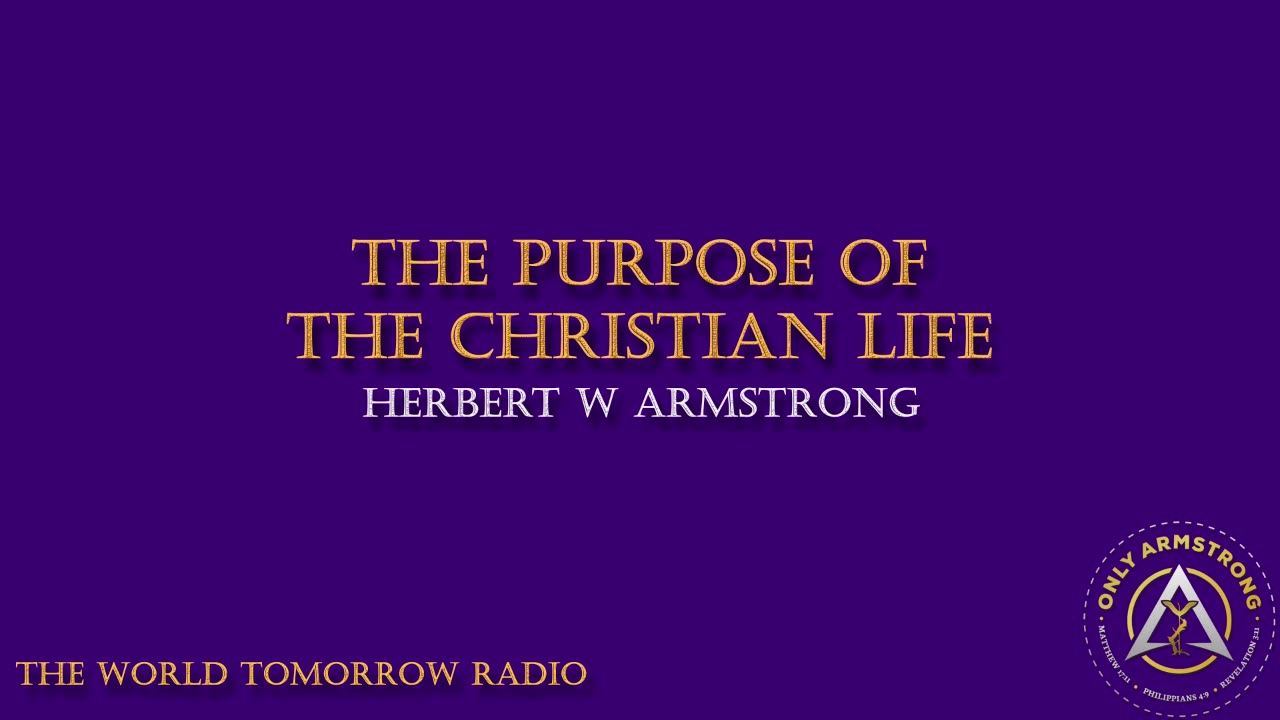 The World Tomorrow Radio: The Purpose of the Christian Life