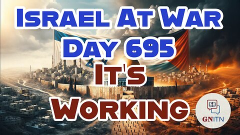 GNITN Special Edition Israel At War Day 695: It’s Working