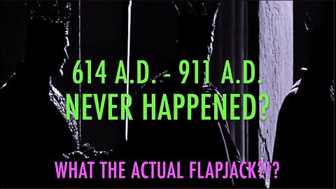 614 A.D - 911 A.D. NEVER HAPPENED?