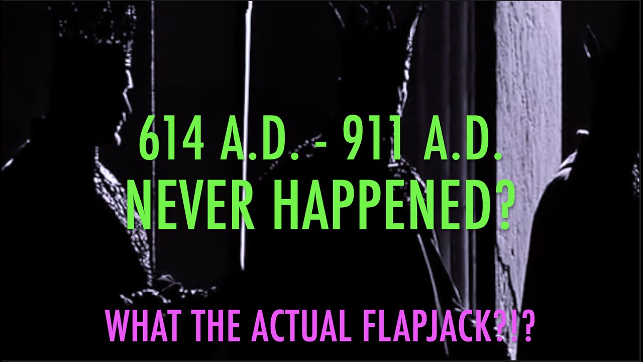 614 A.D - 911 A.D. NEVER HAPPENED?