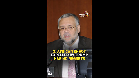 S. AFRICAN ENVOY EXPELLED BY TRUMP HAS NO REGRETS