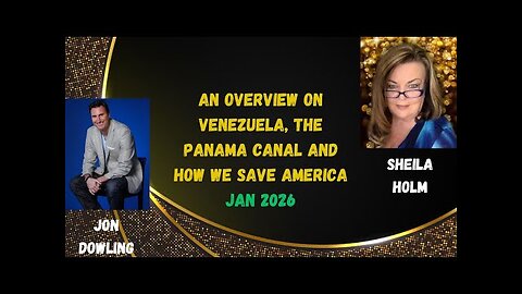 Jon Dowling & Sheila Holm Discuss An Overview Of Venezuela, The Panama Canal And How We Save America