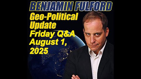 Benjamin Fulford Friday Q&A - August 1, 2025