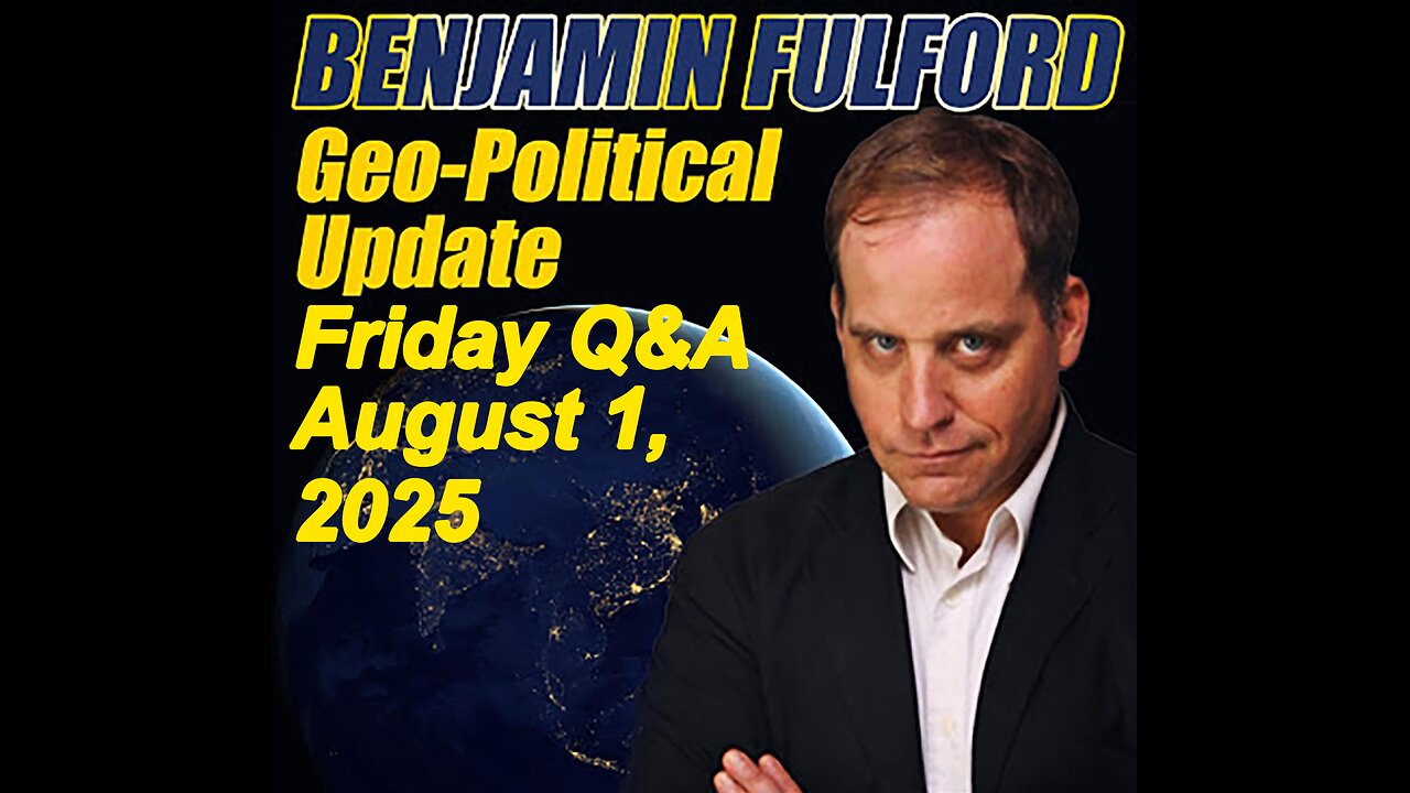 Benjamin Fulford Friday Q&A - August 1, 2025
