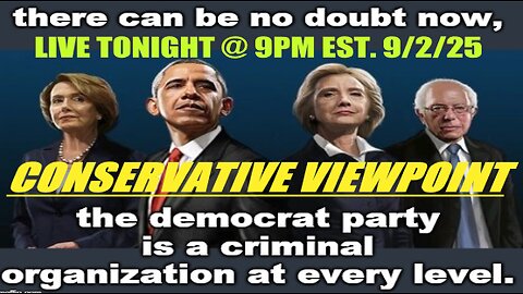 TONIGHT LIVE @ 9PM EST. ON THE CONSERVATIVE VIEWPOINT: THE DEMOCRAT PARTY IS A CRIMINAL ORGANIZATION