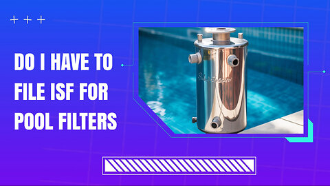 Do I Have To File ISF For Pool Filters
