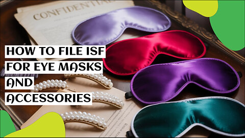 How To File ISF For Eye Masks And Accessories