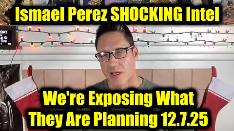 Ismael Perez SHOCKING Intel 12.7.25 - We're Exposing What They Are Planning