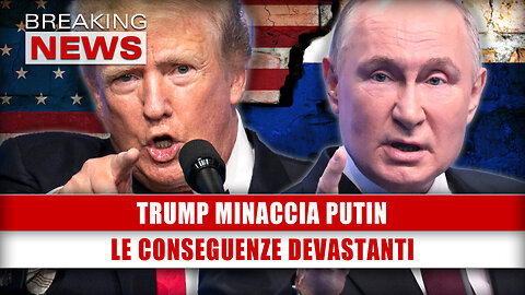 Trump Minaccia Putin: Le Conseguenze Devastanti!