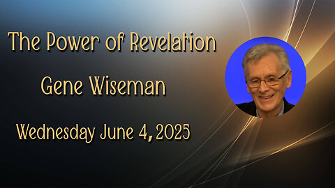 Power of Revelation - Gene Wiseman - June 4. 2025