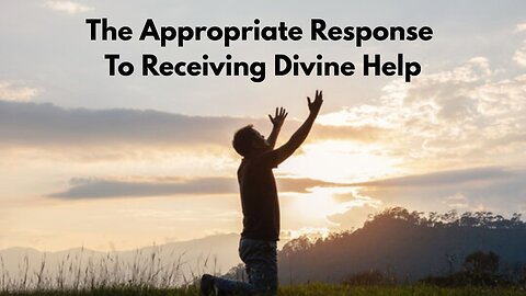 The Appropriate Response To Receiving Divine Help