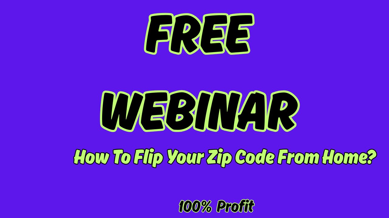 Free Webinar|How To Flip Your Zip Code From Home Or Online ?