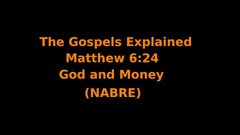 The Gospels Explained - Matthew 6:24 - God and Money - (NABRE)