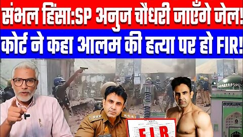 SP अनुज चौधरी जाएँगे जेल! कोर्ट ने कहा आलम की हत्या पर हो FIR! DESH LIVE | SAHAL QURESHI