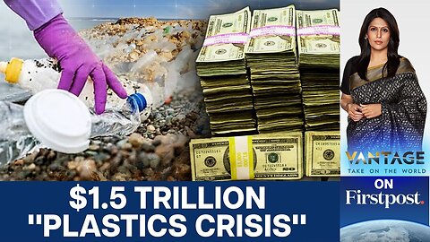 The $1.5 Trillion "Plastics Crisis": A Global Health Emergency | Vantage with Palki Sharma