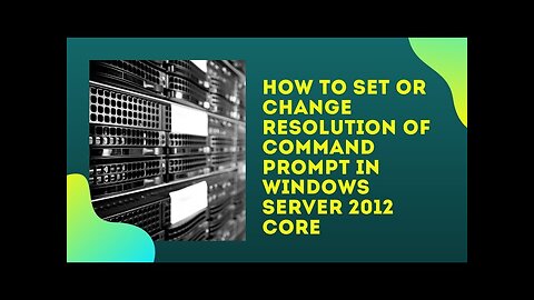 How to Set or Change Resolution of Command Prompt in Windows Server 2012 Core