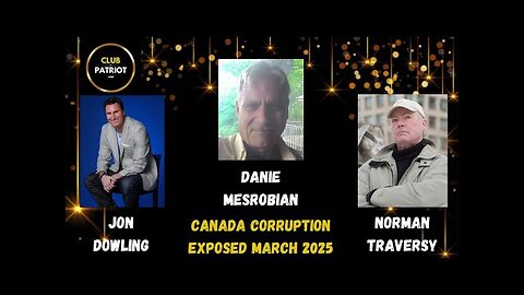 Jon Dowling, Danie Mesrobian & Norman Traversy Discuss The Corruption Of Canada March 2025