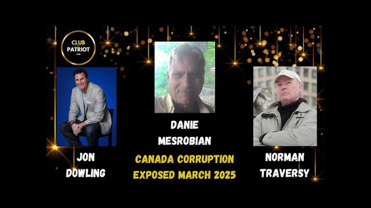 Jon Dowling, Danie Mesrobian & Norman Traversy Discuss The Corruption Of Canada March 2025