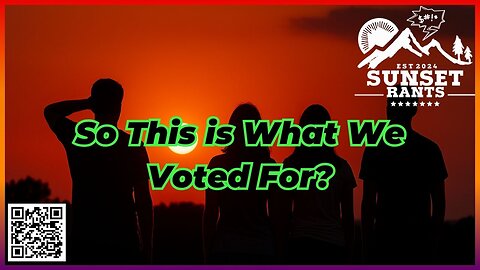 So *This* is What We Voted For? --- Tonight on Sunset Rants!