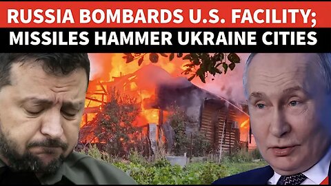 Russian Military Bombards American Facility In Ukraine; Putin Sets New Conditions For Trump & Europe