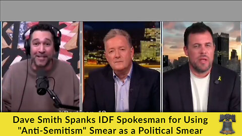 Dave Smith Spanks IDF Spokesman for Using "Anti-Semitism" Smear as a Political Smear