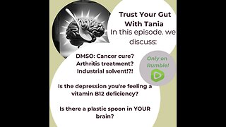 Trust Your Gut with Tania Episode 14: DMSO Miracle? Vitamin B12, Plastic on the Brain?