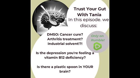 Trust Your Gut with Tania Episode 14: DMSO Miracle? Vitamin B12, Plastic on the Brain?