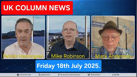 UK COLUMN NEWS - Friday 18th July 2025.