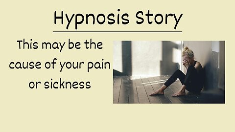 Hypnosis Story: This may be the cause of your pain or sickness