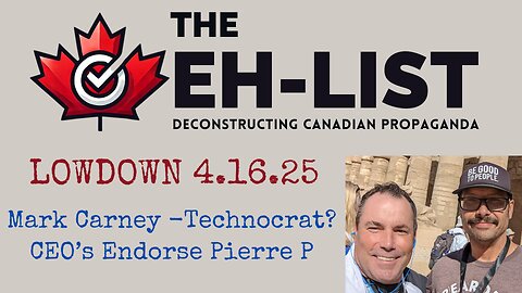 Eh-List Lowdown 4.16.25 Mark Carney - Technocrat? CEO's Endorse Pierre P