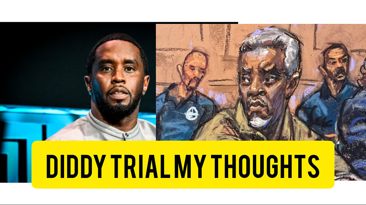 Diddy trial. My thoughts.