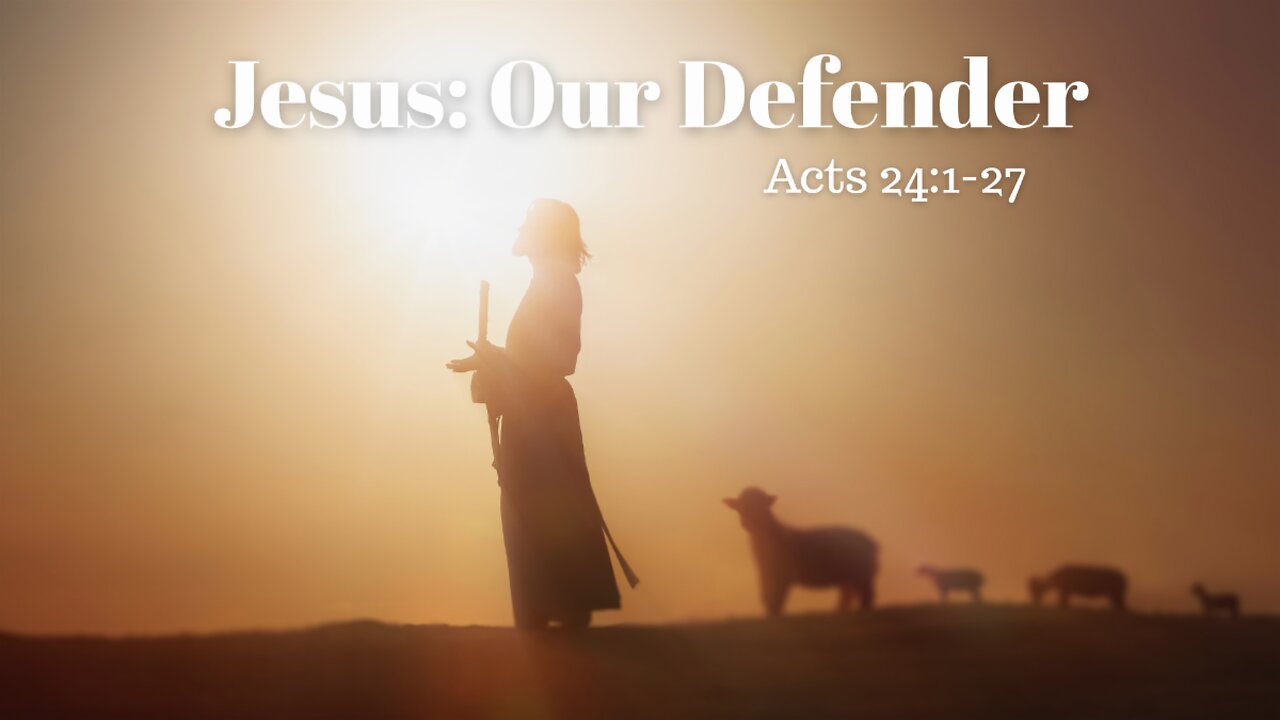 Acts 24:1-27 (Full Service), “Jesus: Our Defender”