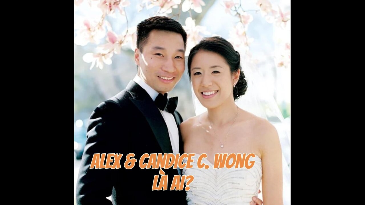 26/3/2025 ALEX & CANDICE C. WONG HỌ LÀ AI?I?