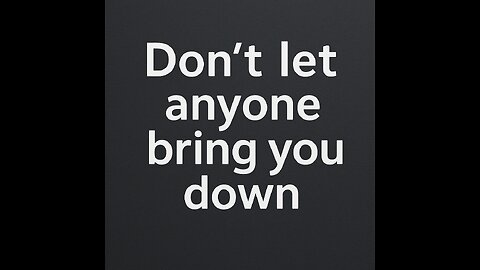 Don’t Let Anyone Bring You Down