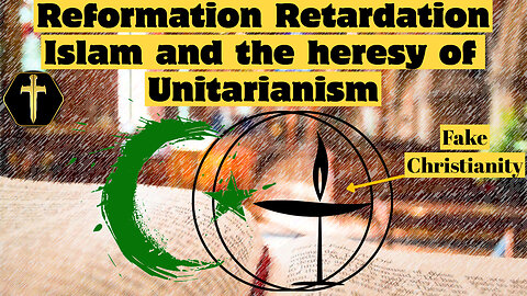 Reformation Retardation. Islam and the heresy of Unitarianism pt1