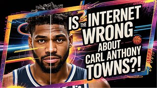 Is The internet Wrong About Carl Anthony Towns?