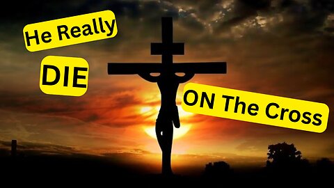 Jesus Really " DIE " On The CROSS