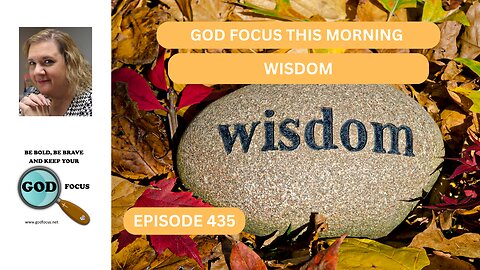 GOD FOCUS THIS MORNING EP345 WISDOM