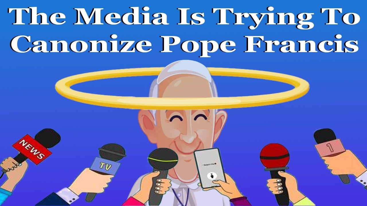 The Media Is Trying To Canonize Pope Francis