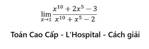 Toán Cao Cấp: Tìm giới hạn: Lim {x→1} (x^10 + 2x^5 - 3) / (x^10 + x^5 - 2) - L'Hospital