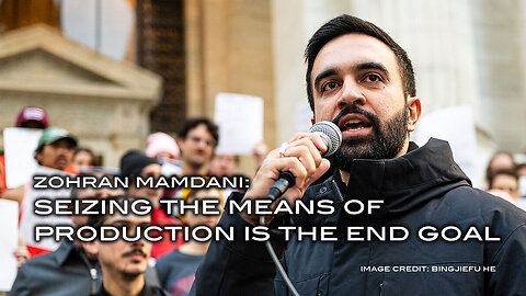 Zohran Mamdani: Seizing the Means of Production is the End Goal