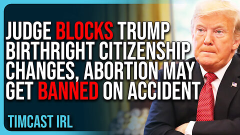 Judge BLOCKS Trump Birthright Citizenship Changes, Abortion May Get BANNED On Accident