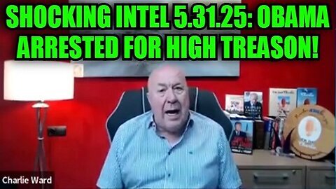 Charlie Ward- Shocking Intel 5.31.25- Obama Arrested for High Treason!