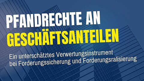 Pfandrechte an Geschäftsanteilen - Pfandrechte, ein unterschätztes Instrument zur Verwertung