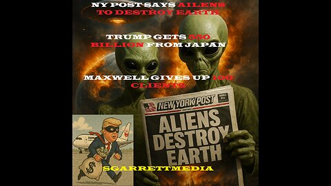 THE...... aliens are coming? NY post says hostile aliens coming, Maxwell snitches' Trump scores 550b