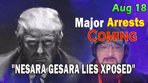 Major Decode HUGE Intel Aug 18: "Major Arrests Coming: WARNING! NESARA GESARA LIES XPOSED"
			